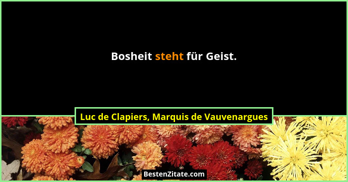 Bosheit steht für Geist.... - Luc de Clapiers, Marquis de Vauvenargues