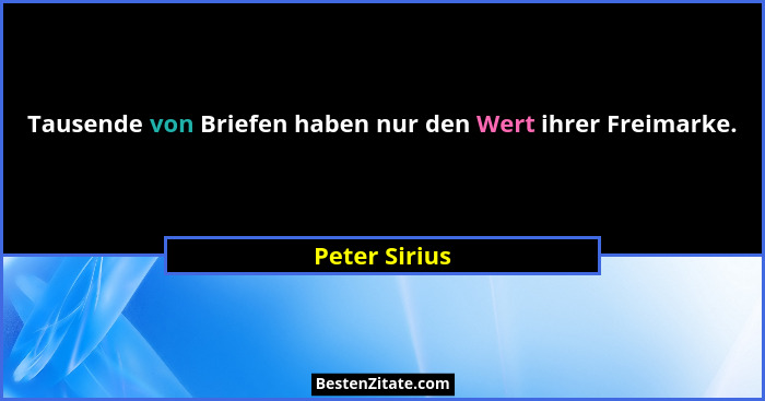 Tausende von Briefen haben nur den Wert ihrer Freimarke.... - Peter Sirius
