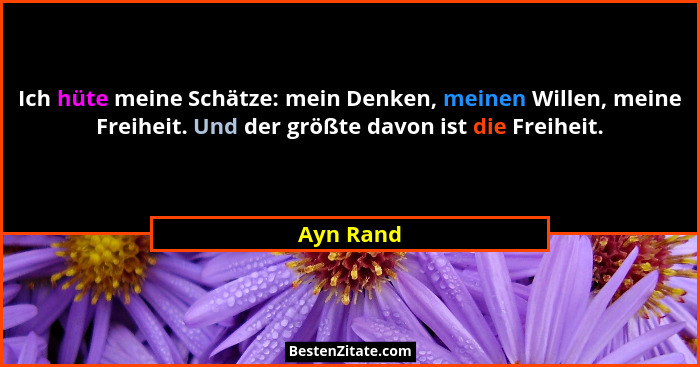 Ich hüte meine Schätze: mein Denken, meinen Willen, meine Freiheit. Und der größte davon ist die Freiheit.... - Ayn Rand