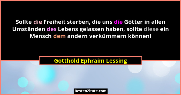 Sollte die Freiheit sterben, die uns die Götter in allen Umständen des Lebens gelassen haben, sollte diese ein Mensch dem a... - Gotthold Ephraim Lessing