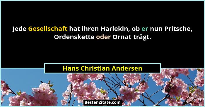 Jede Gesellschaft hat ihren Harlekin, ob er nun Pritsche, Ordenskette oder Ornat trägt.... - Hans Christian Andersen