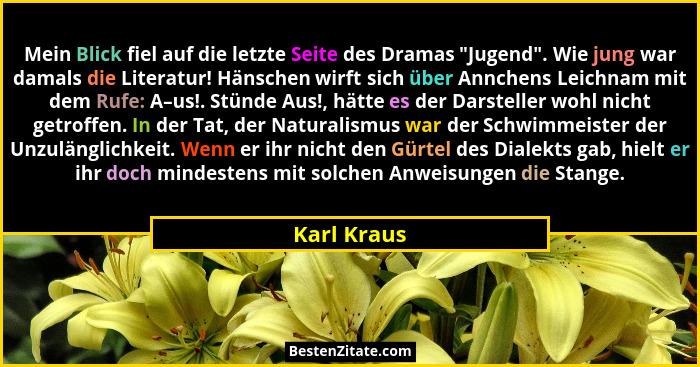 Mein Blick fiel auf die letzte Seite des Dramas "Jugend". Wie jung war damals die Literatur! Hänschen wirft sich über Annchens Le... - Karl Kraus