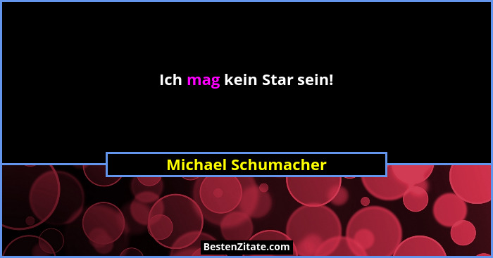 Ich mag kein Star sein!... - Michael Schumacher