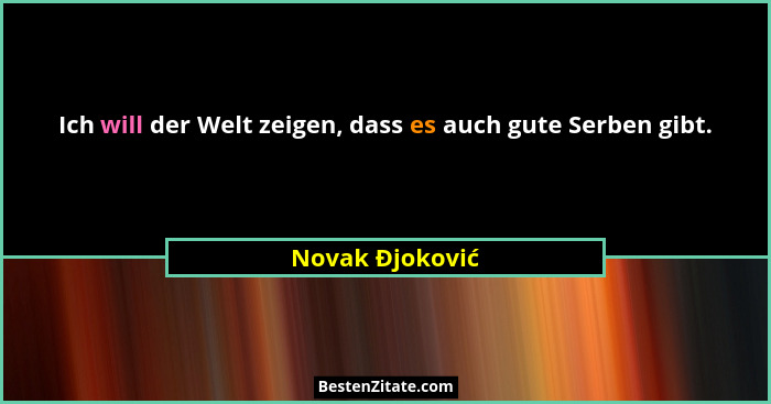 Ich will der Welt zeigen, dass es auch gute Serben gibt.... - Novak Đjoković