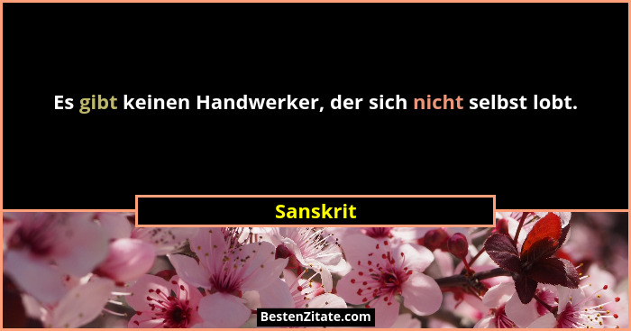 Es gibt keinen Handwerker, der sich nicht selbst lobt.... - Sanskrit