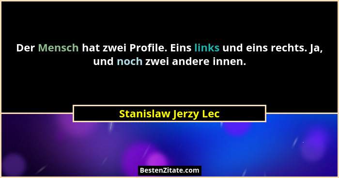 Der Mensch hat zwei Profile. Eins links und eins rechts. Ja, und noch zwei andere innen.... - Stanislaw Jerzy Lec