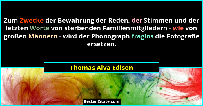 Zum Zwecke der Bewahrung der Reden, der Stimmen und der letzten Worte von sterbenden Familienmitgliedern - wie von großen Männern... - Thomas Alva Edison