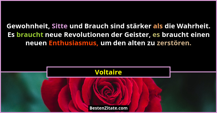 Gewohnheit, Sitte und Brauch sind stärker als die Wahrheit. Es braucht neue Revolutionen der Geister, es braucht einen neuen Enthusiasmus,... - Voltaire
