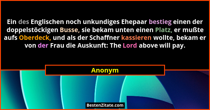 Ein des Englischen noch unkundiges Ehepaar bestieg einen der doppelstöckigen Busse, sie bekam unten einen Platz, er mußte aufs Oberdeck, und... - Anonym