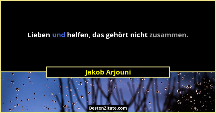 Lieben und helfen, das gehört nicht zusammen.... - Jakob Arjouni