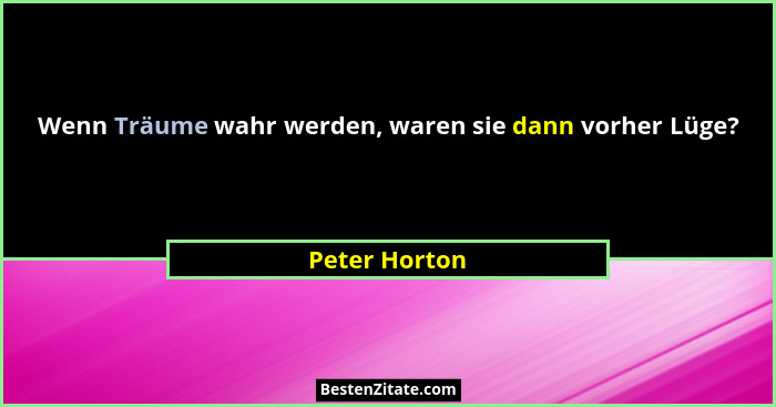 Wenn Träume wahr werden, waren sie dann vorher Lüge?... - Peter Horton