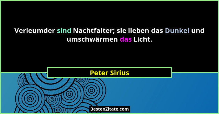 Verleumder sind Nachtfalter; sie lieben das Dunkel und umschwärmen das Licht.... - Peter Sirius