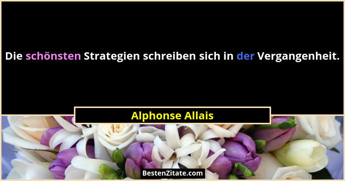 Die schönsten Strategien schreiben sich in der Vergangenheit.... - Alphonse Allais