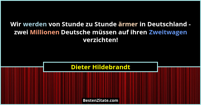 Wir werden von Stunde zu Stunde ärmer in Deutschland - zwei Millionen Deutsche müssen auf ihren Zweitwagen verzichten!... - Dieter Hildebrandt