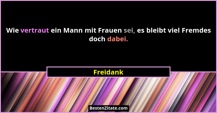 Wie vertraut ein Mann mit Frauen sei, es bleibt viel Fremdes doch dabei.... - Freidank