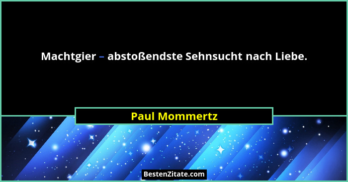 Machtgier – abstoßendste Sehnsucht nach Liebe.... - Paul Mommertz