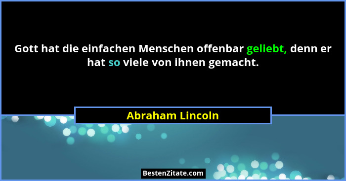 Gott hat die einfachen Menschen offenbar geliebt, denn er hat so viele von ihnen gemacht.... - Abraham Lincoln