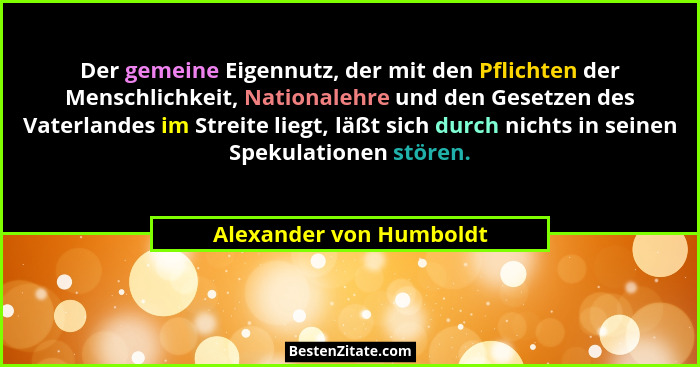 Der gemeine Eigennutz, der mit den Pflichten der Menschlichkeit, Nationalehre und den Gesetzen des Vaterlandes im Streite lie... - Alexander von Humboldt