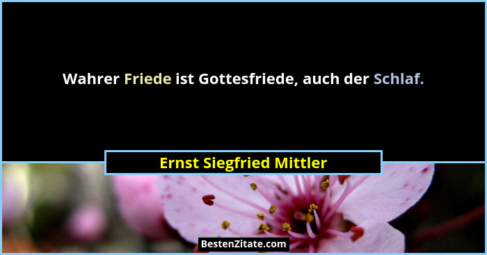Wahrer Friede ist Gottesfriede, auch der Schlaf.... - Ernst Siegfried Mittler