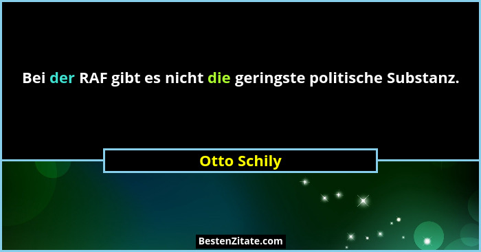 Bei der RAF gibt es nicht die geringste politische Substanz.... - Otto Schily
