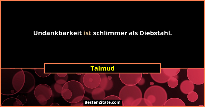 Undankbarkeit ist schlimmer als Diebstahl.... - Talmud