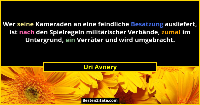 Wer seine Kameraden an eine feindliche Besatzung ausliefert, ist nach den Spielregeln militärischer Verbände, zumal im Untergrund, ein Ve... - Uri Avnery