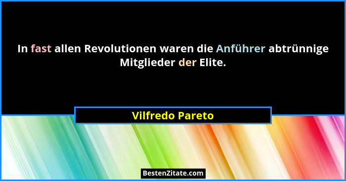 In fast allen Revolutionen waren die Anführer abtrünnige Mitglieder der Elite.... - Vilfredo Pareto
