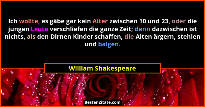 Ich wollte, es gäbe gar kein Alter zwischen 10 und 23, oder die jungen Leute verschliefen die ganze Zeit; denn dazwischen ist ni... - William Shakespeare