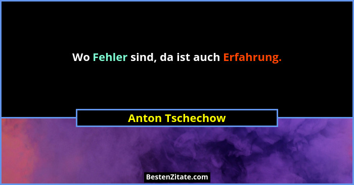 Wo Fehler sind, da ist auch Erfahrung.... - Anton Tschechow
