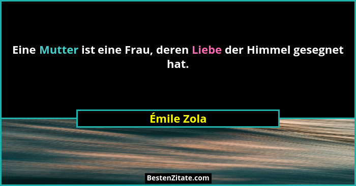 Eine Mutter ist eine Frau, deren Liebe der Himmel gesegnet hat.... - Émile Zola