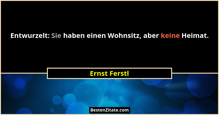 Entwurzelt: Sie haben einen Wohnsitz, aber keine Heimat.... - Ernst Ferstl