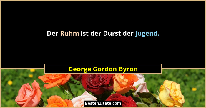 Der Ruhm ist der Durst der Jugend.... - George Gordon Byron