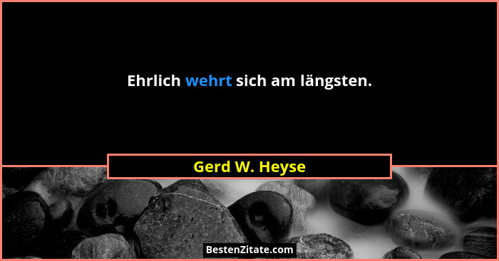 Ehrlich wehrt sich am längsten.... - Gerd W. Heyse
