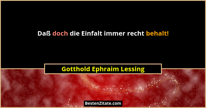Daß doch die Einfalt immer recht behalt!... - Gotthold Ephraim Lessing
