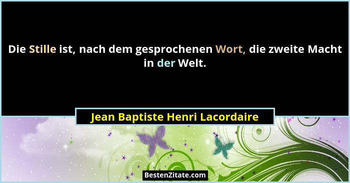 Die Stille ist, nach dem gesprochenen Wort, die zweite Macht in der Welt.... - Jean Baptiste Henri Lacordaire