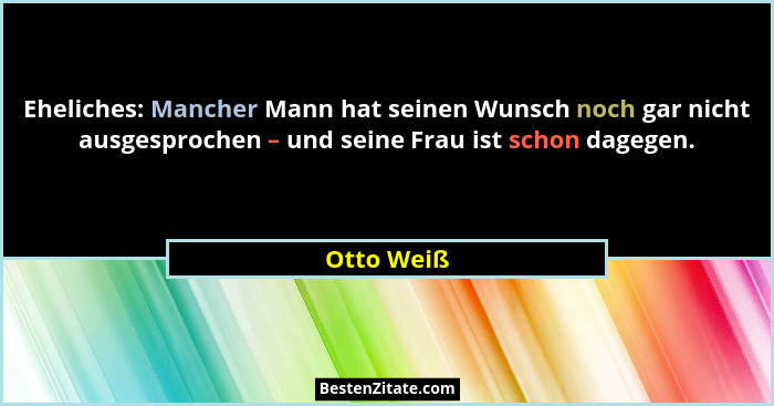 Eheliches: Mancher Mann hat seinen Wunsch noch gar nicht ausgesprochen – und seine Frau ist schon dagegen.... - Otto Weiß