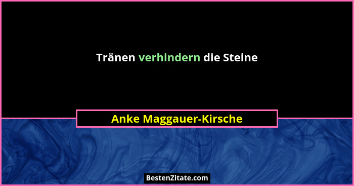 Tränen verhindern die Steine... - Anke Maggauer-Kirsche