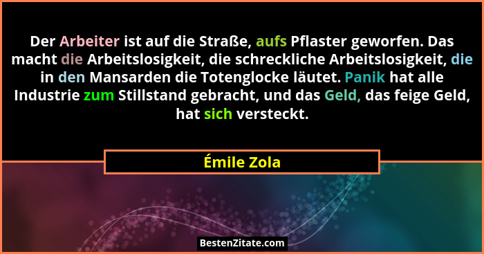 Der Arbeiter ist auf die Straße, aufs Pflaster geworfen. Das macht die Arbeitslosigkeit, die schreckliche Arbeitslosigkeit, die in den Ma... - Émile Zola
