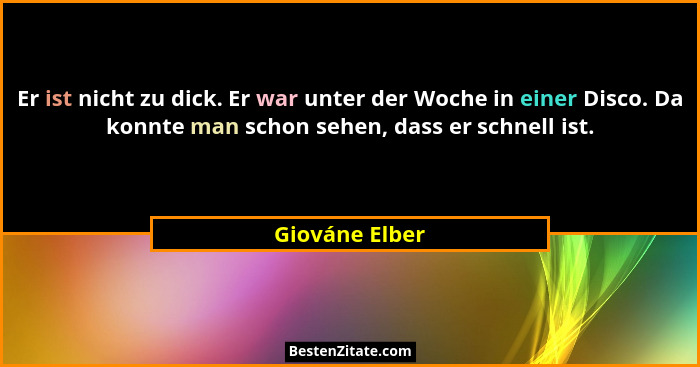Er ist nicht zu dick. Er war unter der Woche in einer Disco. Da konnte man schon sehen, dass er schnell ist.... - Giováne Elber