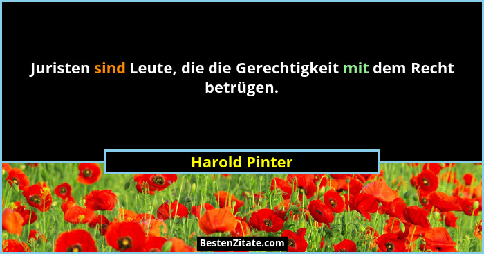 Juristen sind Leute, die die Gerechtigkeit mit dem Recht betrügen.... - Harold Pinter