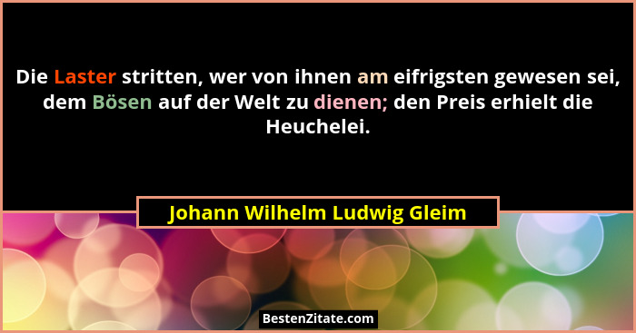 Die Laster stritten, wer von ihnen am eifrigsten gewesen sei, dem Bösen auf der Welt zu dienen; den Preis erhielt die He... - Johann Wilhelm Ludwig Gleim