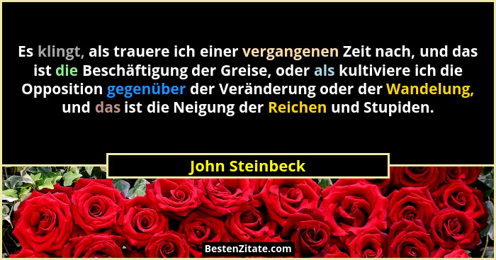 Es klingt, als trauere ich einer vergangenen Zeit nach, und das ist die Beschäftigung der Greise, oder als kultiviere ich die Opposit... - John Steinbeck