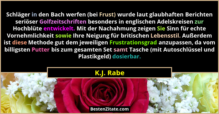 Schläger in den Bach werfen (bei Frust) wurde laut glaubhaften Berichten seriöser Golfzeitschriften besonders in englischen Adelskreisen z... - K.J. Rabe