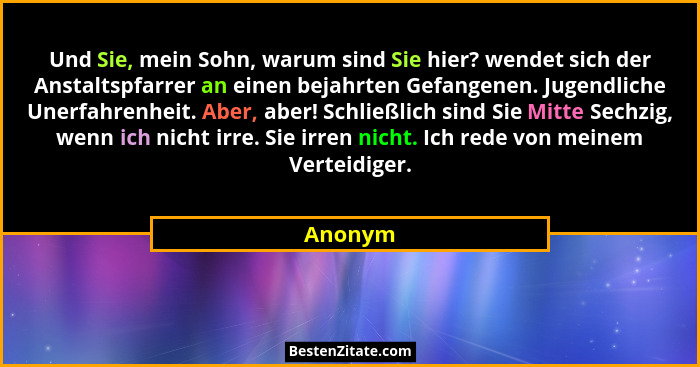 Und Sie, mein Sohn, warum sind Sie hier? wendet sich der Anstaltspfarrer an einen bejahrten Gefangenen. Jugendliche Unerfahrenheit. Aber, abe... - Anonym