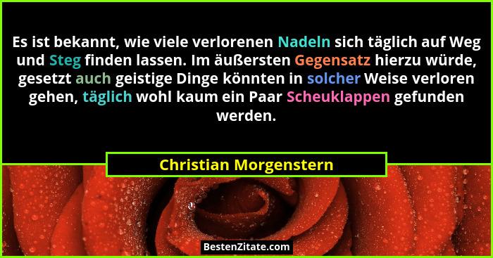 Es ist bekannt, wie viele verlorenen Nadeln sich täglich auf Weg und Steg finden lassen. Im äußersten Gegensatz hierzu würde,... - Christian Morgenstern