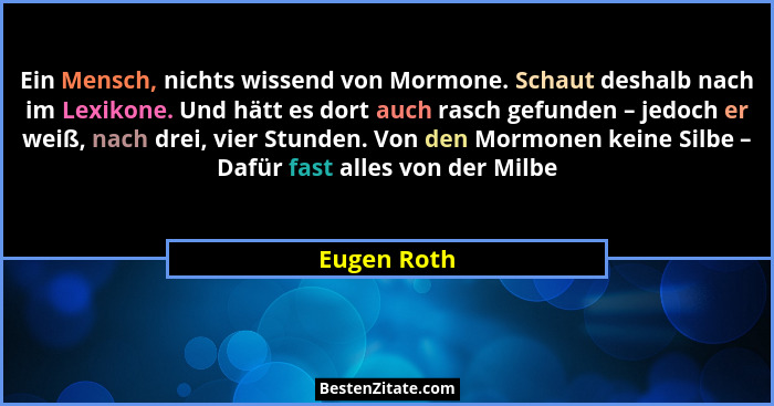 Ein Mensch, nichts wissend von Mormone. Schaut deshalb nach im Lexikone. Und hätt es dort auch rasch gefunden – jedoch er weiß, nach drei... - Eugen Roth