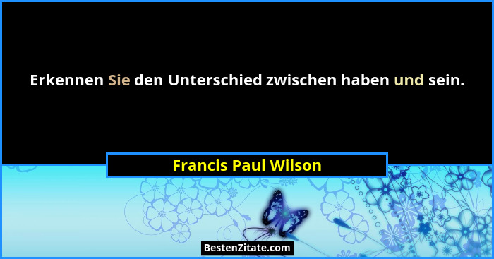 Erkennen Sie den Unterschied zwischen haben und sein.... - Francis Paul Wilson