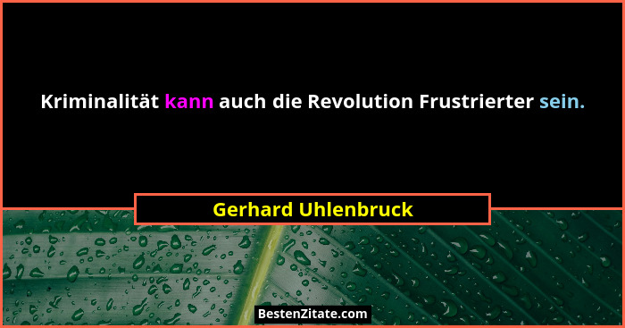 Kriminalität kann auch die Revolution Frustrierter sein.... - Gerhard Uhlenbruck
