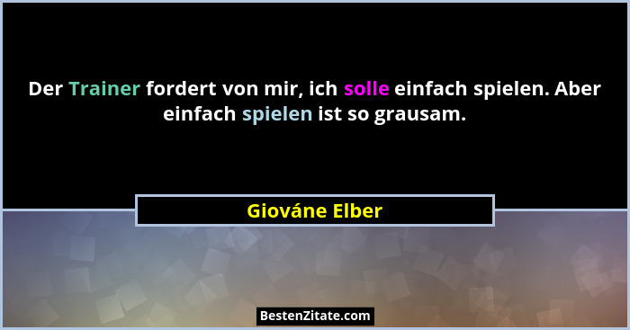 Der Trainer fordert von mir, ich solle einfach spielen. Aber einfach spielen ist so grausam.... - Giováne Elber