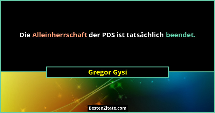 Die Alleinherrschaft der PDS ist tatsächlich beendet.... - Gregor Gysi